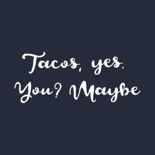 Tacos Yes, You? Maybe T-Shirt