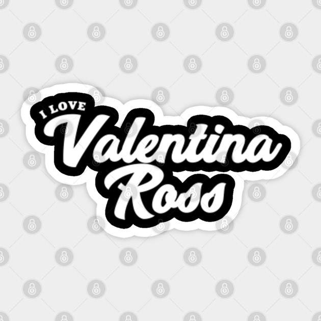 I Love Valentina Ross Valentina Ross Sticker Teepublic