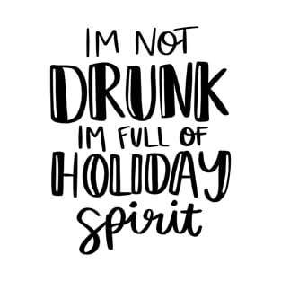 I'm Not Drunk, I'm Full Of Holiday Spirit. T-Shirt