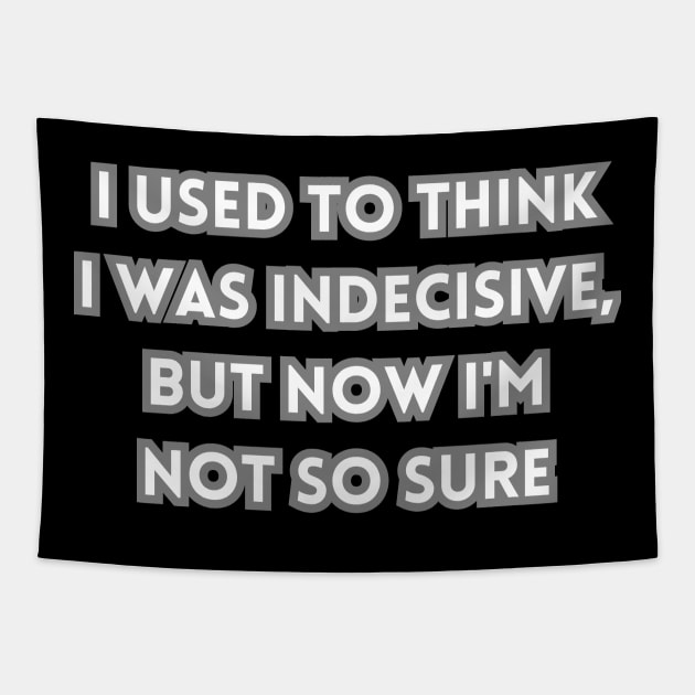 I used to think I was indecisive, but now I'm not so sure Tapestry by mdr design