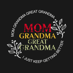 Mom Grandma Great Grandma I Just Keep Getting Better T-Shirt