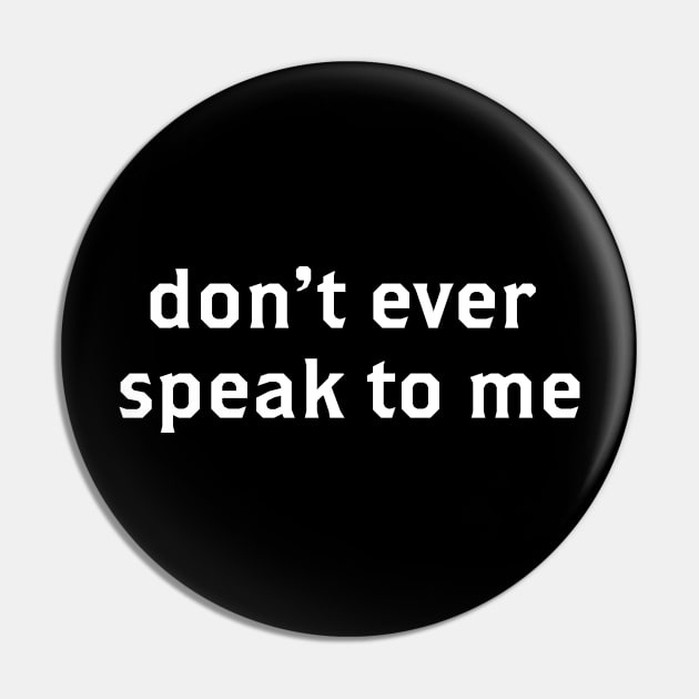 Don't Ever Speak To Me Bold Design Pin by Gregorous Design