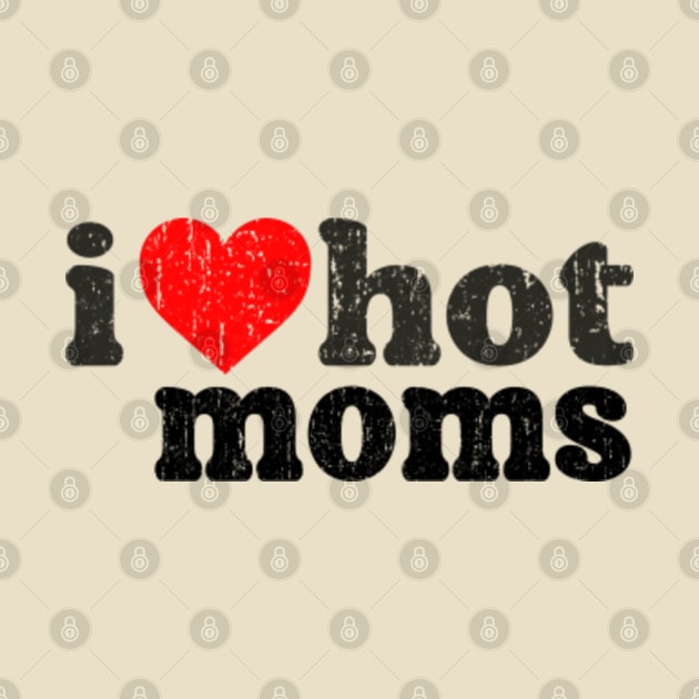 i love hot moms 98 Vintage by crazy street