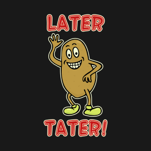 Later Tater #3 T-Shirt