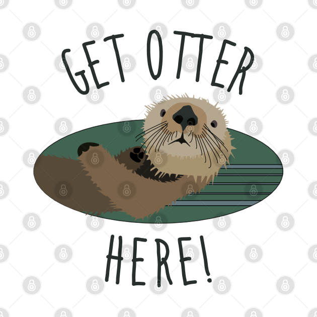 Discover Get Otter Here! - Funny Otter - T-Shirt