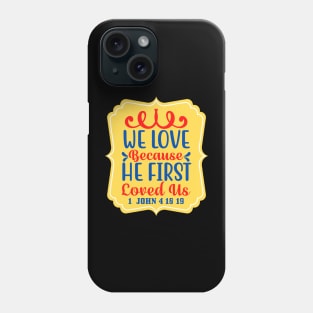 We Love Because He First Loved Us Phone Case
