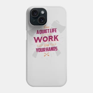 LIVE A QUIET LIFE WORK WITH YOUR HANDS Phone Case