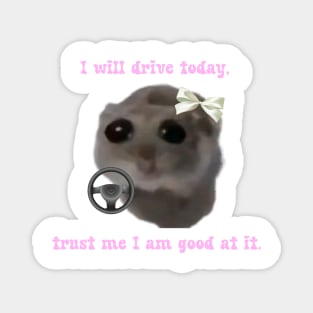 Sad hamster  I will drive today, trust me i am good at it Magnet