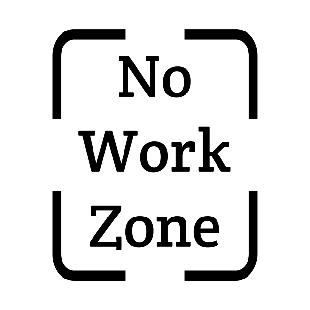 No Work Zone funny T Shirt by Pattycool