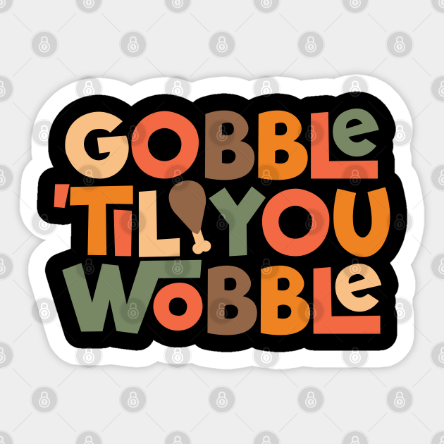 Gobble 'til You Wobble Thanksgiving Design - Thanksgiving - Sticker