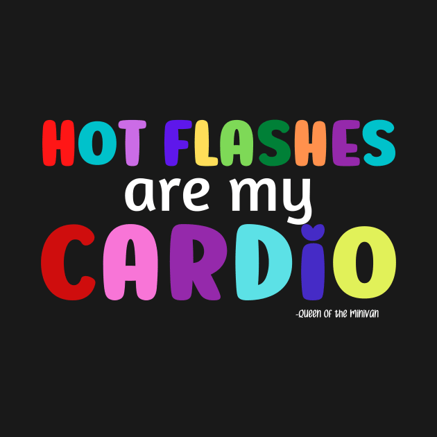 Hot Flashes are My Cardio by Queen of the Minivan