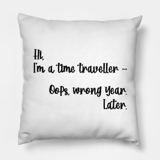 Hi, I'm a time traveller. Oops, wrong year. Later. Pillow