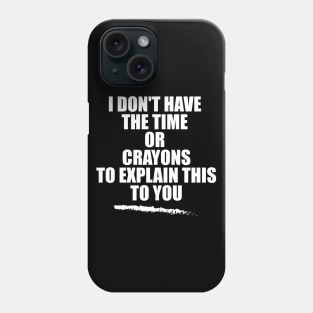 i don't have the time or crayons to explain this to you Phone Case