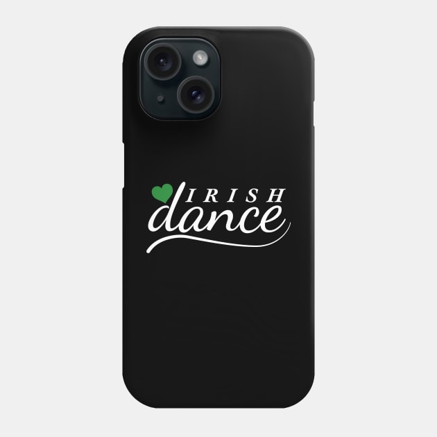 Love Irish Dance Phone Case by IrishDanceShirts