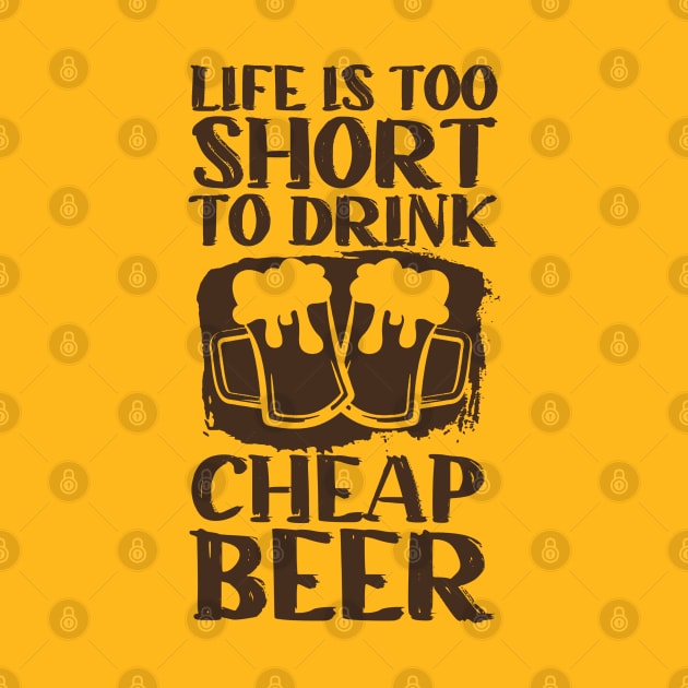 Life Is Too Short To Drink Cheap Beer by Issho Ni