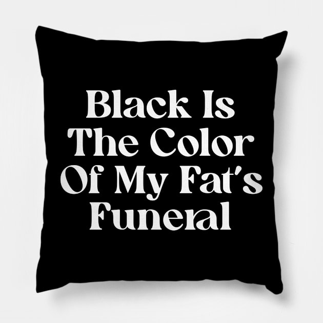 Black Is The Color Of My Fat's Funeral Pillow by Trendsdk