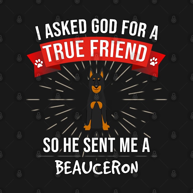 I Asked God For A True Friend So He Sent Me A Beauceron - Gift For Beauceron Dog Lover by HarrietsDogGifts