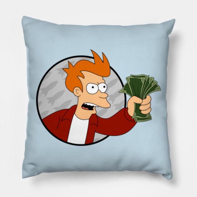 Futurama Shut Up And Take My Money From Philip J Fry Futurama Pillow Teepublic
