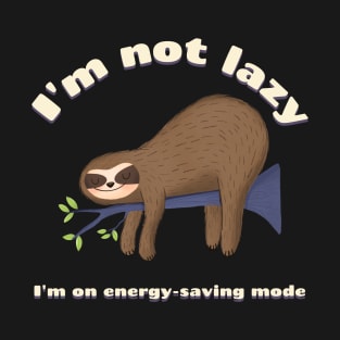 I'm not lazy; I'm on energy-saving mode T-Shirt