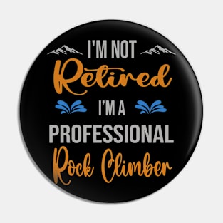 I'm  Not Retired, I'm A Professional Rock Climber Outdoor Sports Activity Lover Grandma Grandpa Dad Mom Retirement Gift Pin