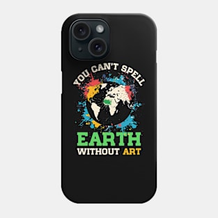 You Can't Spell Earth Without Art Phone Case