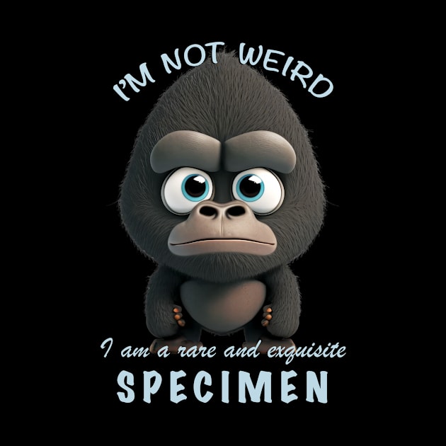 Gorilla I'm Not Weird I'm A Rare and Exquisite Specimen Cute Adorable Funny Quote by Cubebox