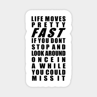 Life moves pretty fast Magnet