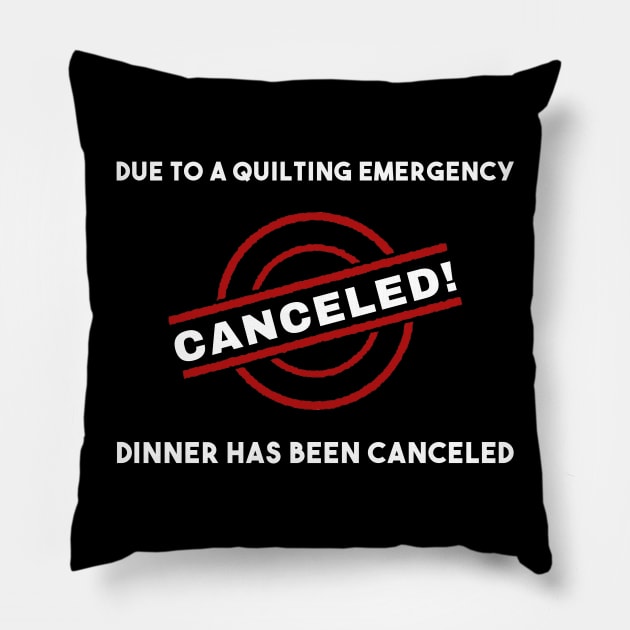 Quilting Emergency Dinner Canceled Pillow by TLSDesigns