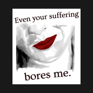 Even Your Suffering Bores Me. T-Shirt