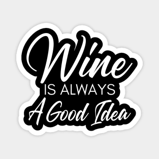 Wine Is Always A Good Idea. Funny Wine Lover Saying Magnet