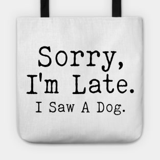 sorry i'm late i saw a dog Tote