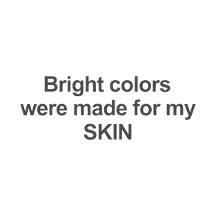 Bright colors were made for my skin T-Shirt