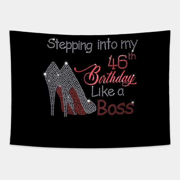 Stepping Into My 46th Birthday Like A Boss 46th Birthday Tapestry Teepublic