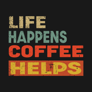 Life Happens Coffee Helps Funny Coffee Lover T-Shirt