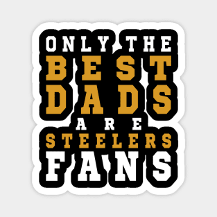 Only the Best Dads are Steelers Fans Magnet