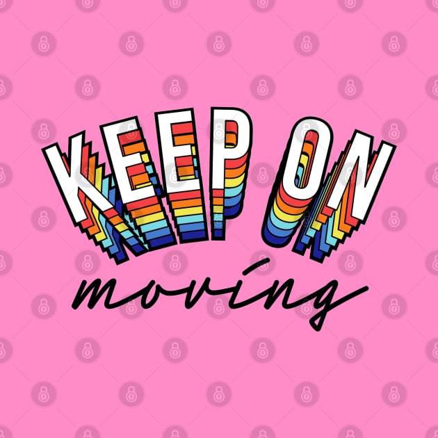 Keep On Moving Positive Inspiration Quote Colorful Artwork by Artistic muss