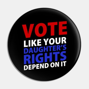 Vote Like Your Daughter's Depends On It Pin