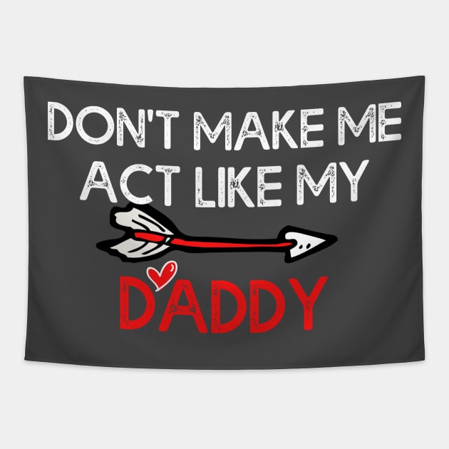 Don't Make Me Act Like My Daddy T-shirt Tapestry by teecrafts