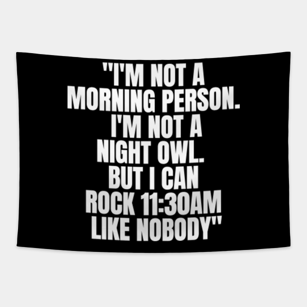I'm not a morning person nor a night owl. | Funny morning quotes - Morning Quotes - Tapestry | TeePublic I'm not a morning person nor a night owl. | Funny morning quotes - Morning Quotes - Tapestry | TeePublic