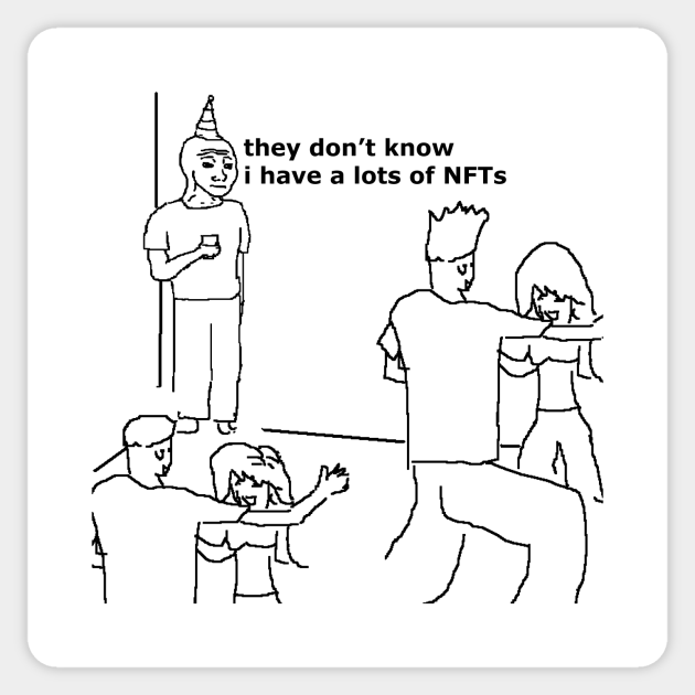 they don't know i have a lots of NFTs - Funny Saying - Sticker | TeePublic they don't know i have a lots of NFTs - Funny Saying - Sticker | TeePublic