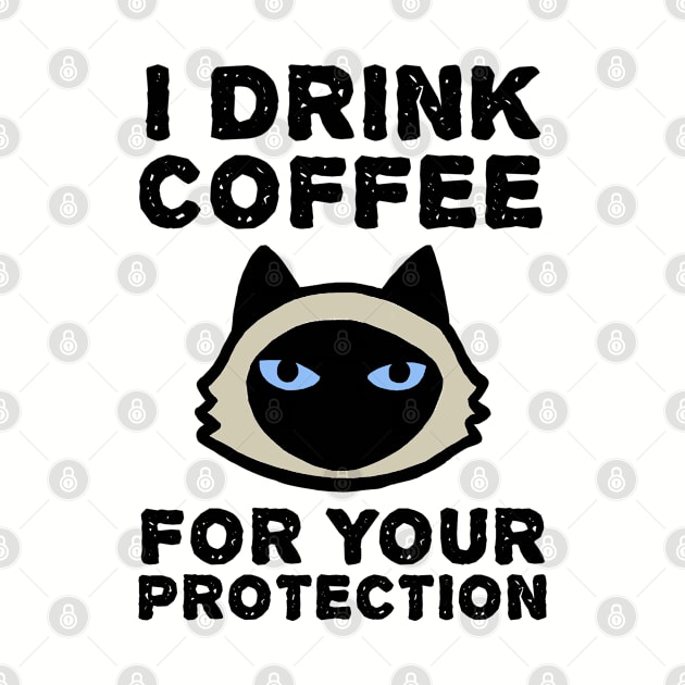 I Drink Coffee For Your Protection - Siamese Cat by Coffee Squirrel