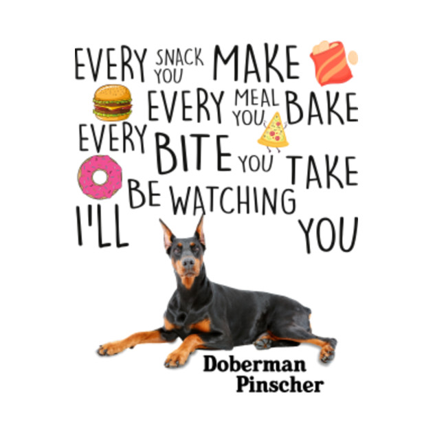 Every Bite You Take I'll Be Watching You Doberman Pinscher Dog Shirt