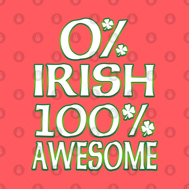 St Patrick's Day 0% Irish, 100% Awesome by Just Another Shirt