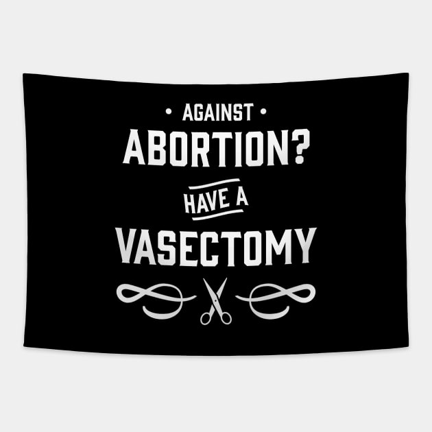 Against Abortion? Have a Vasectomy - Pro Choice and Proud Tapestry by YourGoods