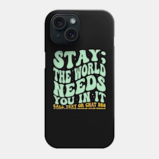 Stay the world needs you in it Phone Case