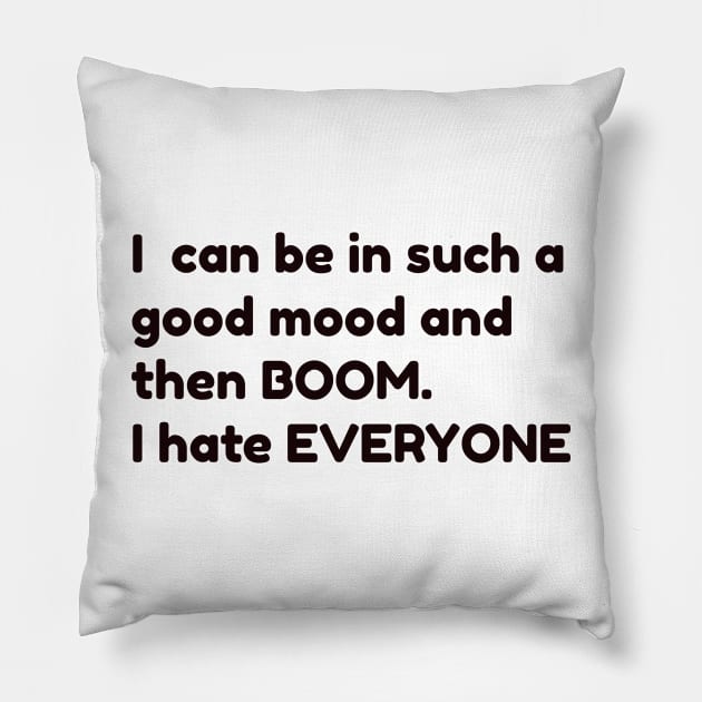 I can be in such a good mood and then boom, I hate everyone Pillow by CanvasCraft