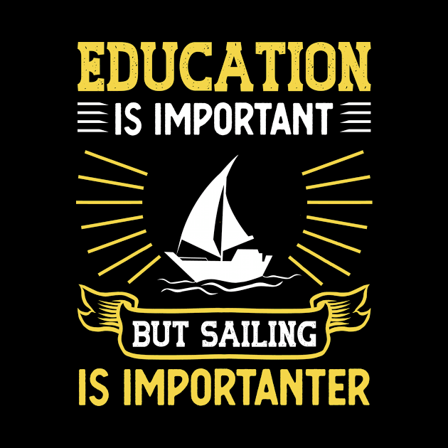 Education Is Important But Sailing Is Importanter by TeeDesignsWorks