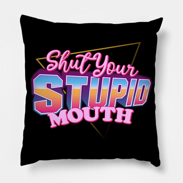 Shut Your Stupid Mouth Pillow by Baddest Shirt Co.