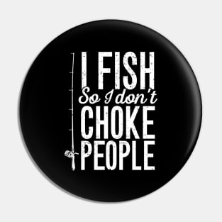 I fish so I don't choke people Pin