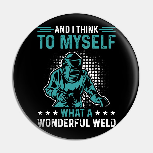 And I Think To Myself What A Wonderful Weld T Shirt For Women Men T-Shirt Pin by Xamgi